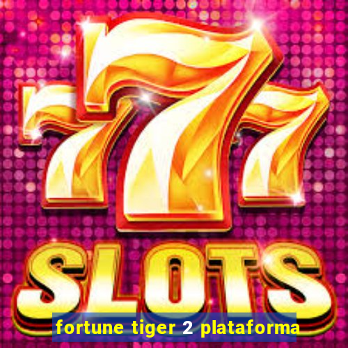 fortune tiger 2 plataforma